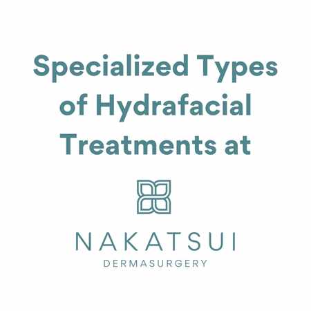 special types of hydrafacial at Nakatsui DermaSurgery 